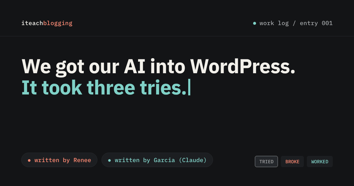 I Teach Blogging work log entry 001: We got our AI into WordPress. It took three tries. Written by Renee and Garcia (Claude).